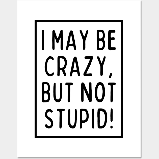 I may be crazy, but not stupid! Wall Art by mksjr